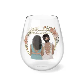 "Will you be my Matron of Honor" ? Stemless Wine Glass, 11.75oz VMA 051503